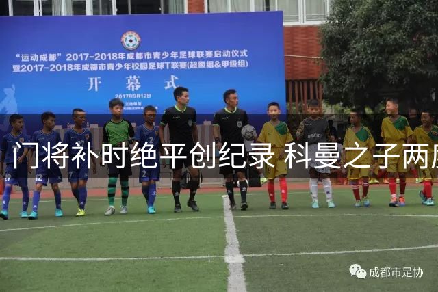 门将补时绝平创纪录 科曼之子两度点球救主